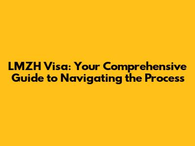 LMZH Visa: Your Comprehensive Guide to Navigating the Process