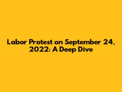 Labor Protest on September 24, 2022: A Deep Dive
