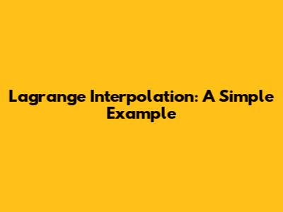 Lagrange Interpolation: A Simple Example