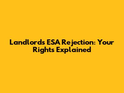 Landlord's ESA Rejection: Your Rights Explained