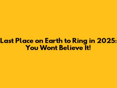 Last Place on Earth to Ring in 2025: You Won't Believe It!