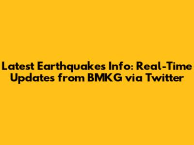 Latest Earthquakes Info: Real-Time Updates from BMKG via Twitter