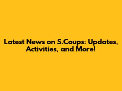 Latest News on S.Coups: Updates, Activities, and More!