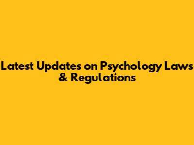 Latest Updates on Psychology Laws & Regulations