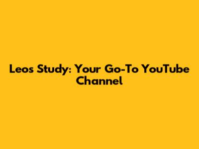 Leo's Study: Your Go-To YouTube Channel