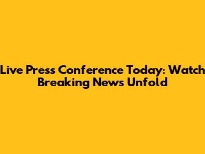 Live Press Conference Today: Watch Breaking News Unfold