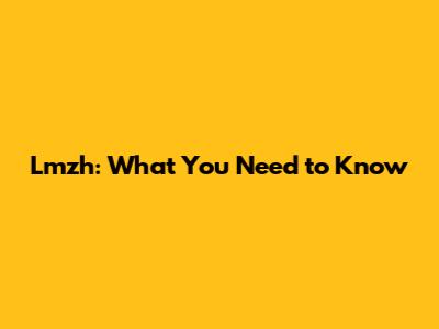 Lmzh: What You Need to Know