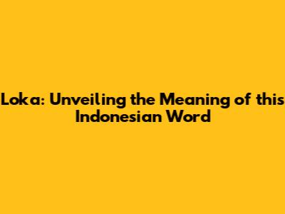 Loka: Unveiling the Meaning of this Indonesian Word