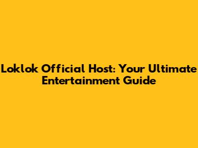 Loklok Official Host: Your Ultimate Entertainment Guide