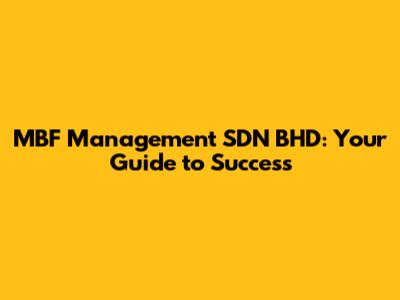 MBF Management SDN BHD: Your Guide to Success