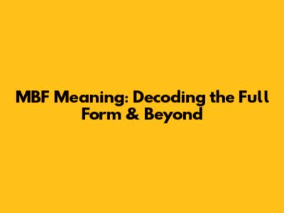 MBF Meaning: Decoding the Full Form & Beyond