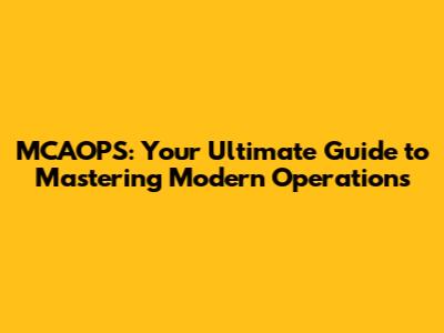 MCAOPS: Your Ultimate Guide to Mastering Modern Operations