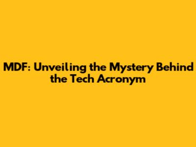 MDF: Unveiling the Mystery Behind the Tech Acronym