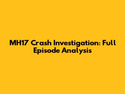 MH17 Crash Investigation: Full Episode Analysis