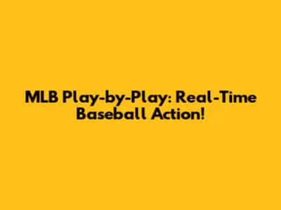 MLB Play-by-Play: Real-Time Baseball Action!