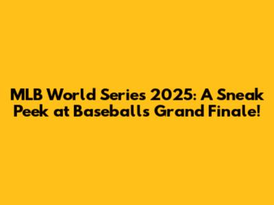 MLB World Series 2025: A Sneak Peek at Baseball's Grand Finale!