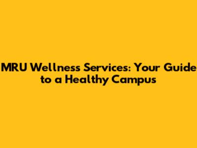 MRU Wellness Services: Your Guide to a Healthy Campus