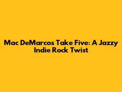 Mac DeMarco's "Take Five": A Jazzy Indie Rock Twist