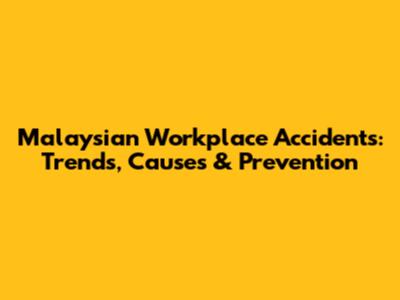Malaysian Workplace Accidents: Trends, Causes & Prevention