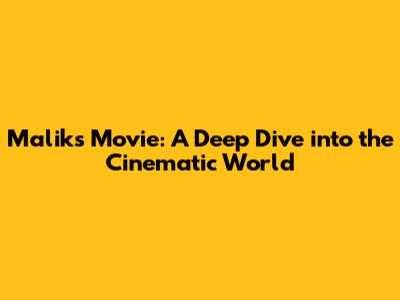 Malik's Movie: A Deep Dive into the Cinematic World
