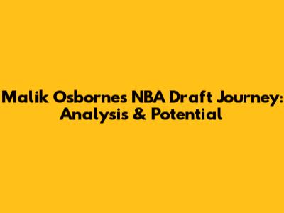 Malik Osborne's NBA Draft Journey: Analysis & Potential