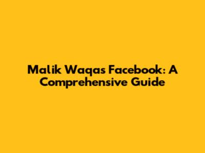 Malik Waqas Facebook: A Comprehensive Guide