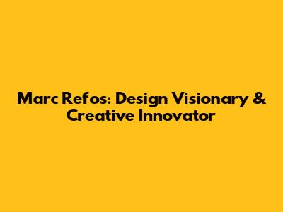 Marc Refos: Design Visionary & Creative Innovator