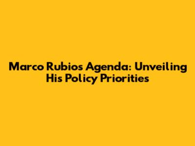 Marco Rubio's Agenda: Unveiling His Policy Priorities