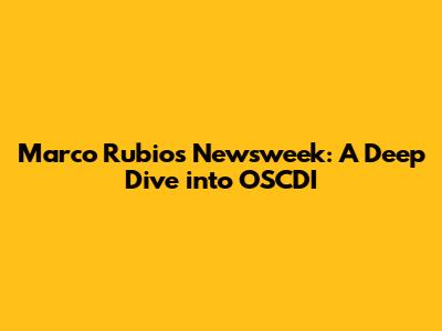 Marco Rubio's Newsweek: A Deep Dive into OSCDI
