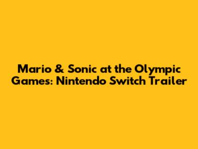 Mario & Sonic at the Olympic Games: Nintendo Switch Trailer