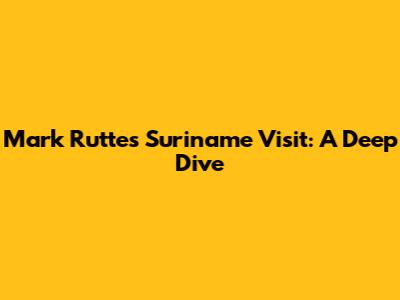 Mark Rutte's Suriname Visit: A Deep Dive