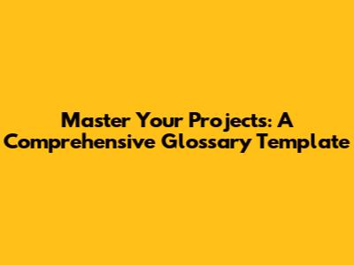 Master Your Projects: A Comprehensive Glossary Template