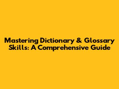 Mastering Dictionary & Glossary Skills: A Comprehensive Guide