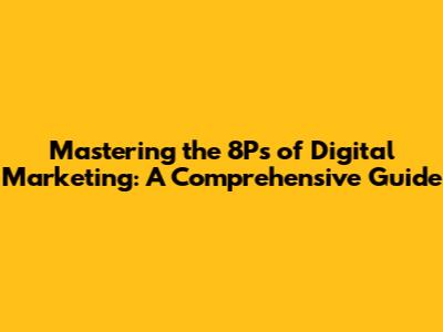 Mastering the 8Ps of Digital Marketing: A Comprehensive Guide