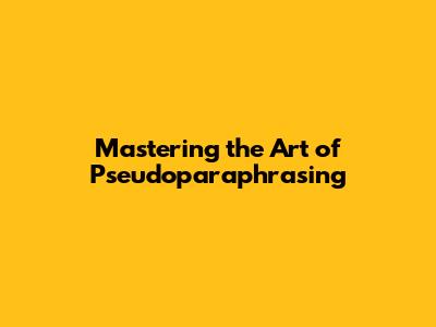 Mastering the Art of Pseudoparaphrasing