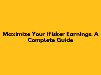Maximize Your ifisker Earnings: A Complete Guide