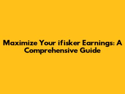 Maximize Your ifisker Earnings: A Comprehensive Guide