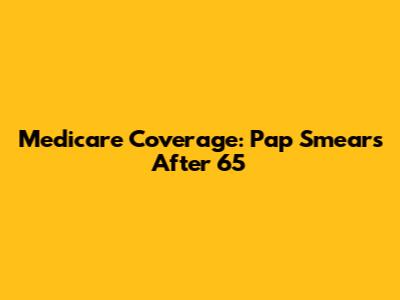 Medicare Coverage: Pap Smears After 65