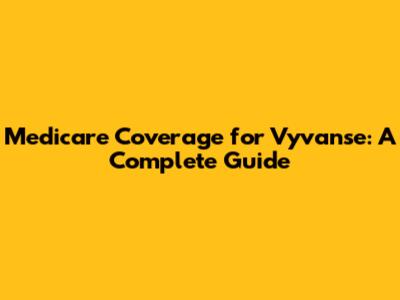 Medicare Coverage for Vyvanse: A Complete Guide