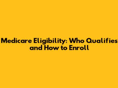 Medicare Eligibility: Who Qualifies and How to Enroll
