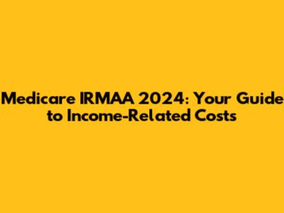 Medicare IRMAA 2024: Your Guide to Income-Related Costs