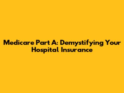 Medicare Part A: Demystifying Your Hospital Insurance