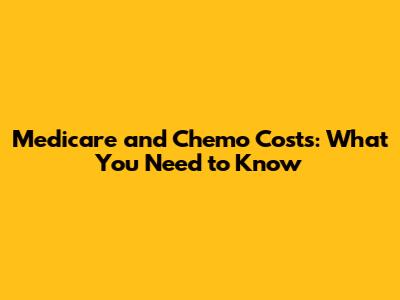 Medicare and Chemo Costs: What You Need to Know