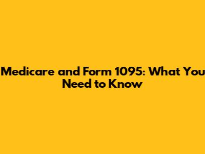 Medicare and Form 1095: What You Need to Know