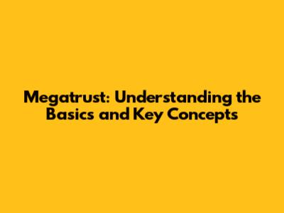 Megatrust: Understanding the Basics and Key Concepts