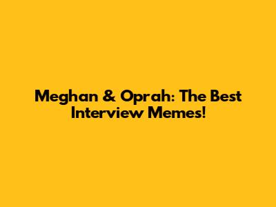 Meghan & Oprah: The Best Interview Memes!
