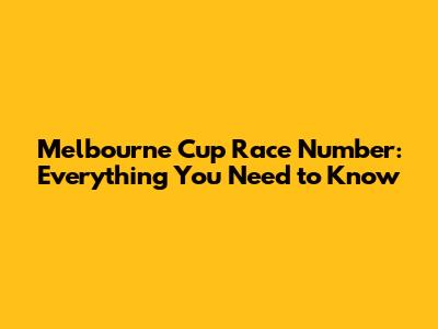 Melbourne Cup Race Number: Everything You Need to Know