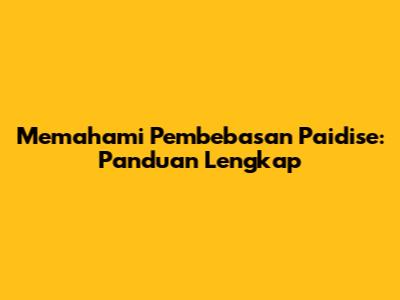 Memahami Pembebasan Paidise: Panduan Lengkap