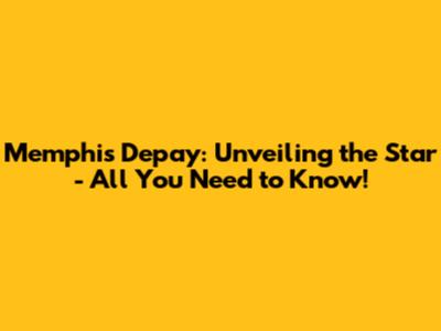 Memphis Depay: Unveiling the Star - All You Need to Know!