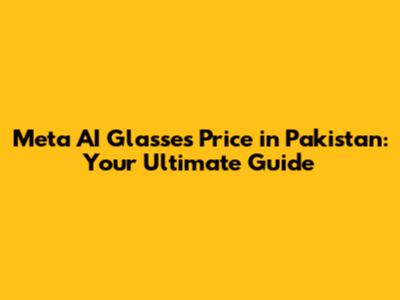 Meta AI Glasses Price in Pakistan: Your Ultimate Guide